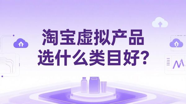 淘宝虚拟产品选什么类目好？新手避免踩坑指南！