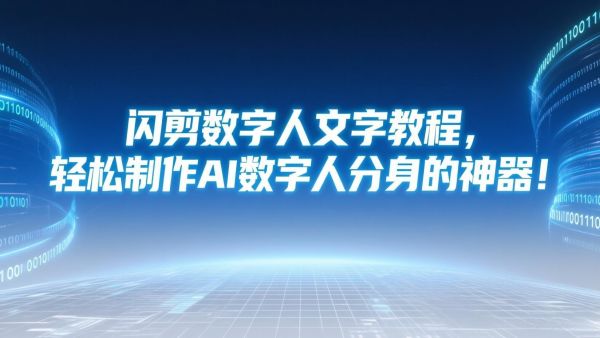 闪剪数字人文字教程，轻松制作AI数字人分身的神器！