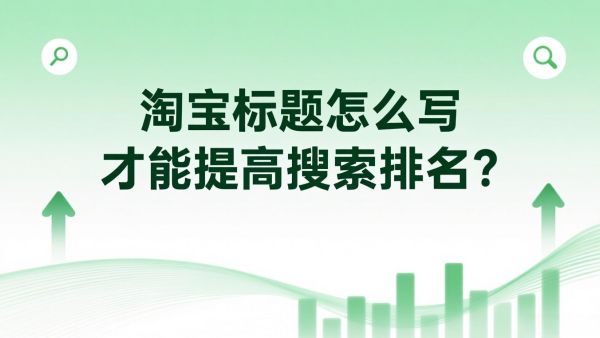 淘宝标题怎么写才能提高搜索排名？