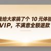 我给大家搞了个 10 元体验 VIP，不满意全额退款