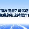 店铺没流量？试试这个免费的引流神操作！